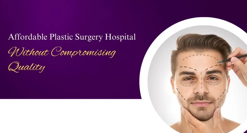 Affordable Plastic Surgery Hospital Without Compromising Quality